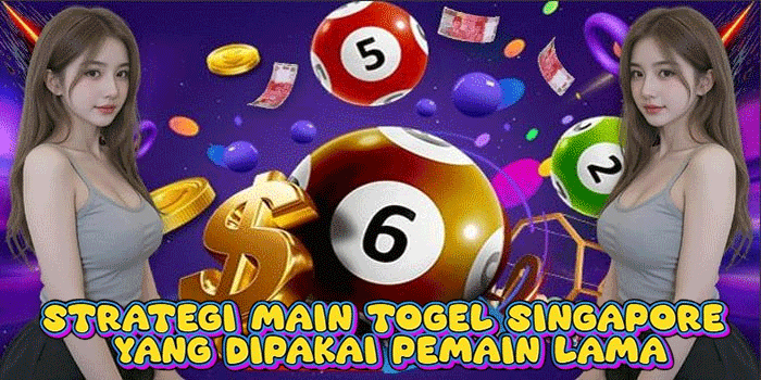 Strategi Main Togel Singapore Yang Dipakai Pemain Lama
