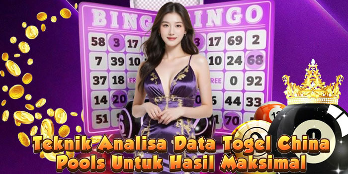 Teknik Analisa Data Togel China Pools Untuk Hasil Maksimal