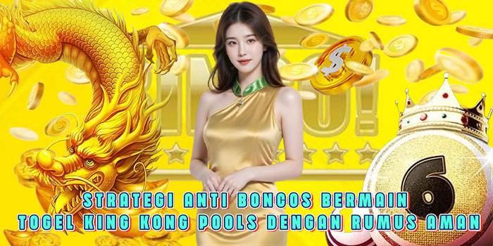 Strategi Anti Boncos Bermain Togel King Kong Pools Dengan Rumus Aman