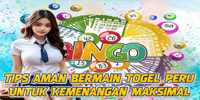 Tips Aman Bermain Togel Peru Untuk Kemenangan Maksimal