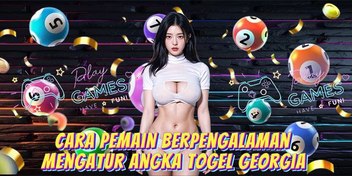 Cara Pemain Berpengalaman Mengatur Angka Togel Georgia
