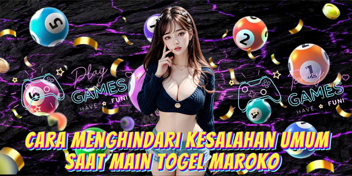 Cara Menghindari Kesalahan Umum Saat Main Togel Maroko